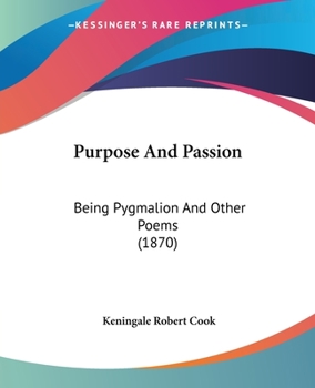 Paperback Purpose And Passion: Being Pygmalion And Other Poems (1870) Book