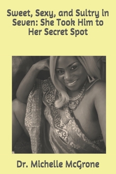 Paperback Sweet, Sexy, and Sultry in Seven: She Took Him to Her Secret Spot Book