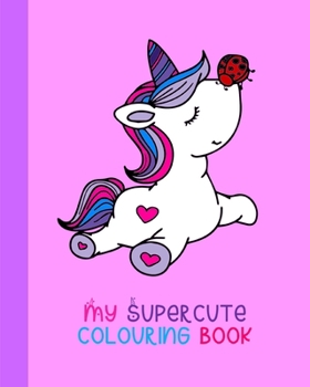 Paperback My Supercute Colouring Book: Kawaii, Unicorns, Caticorns and Much More Book