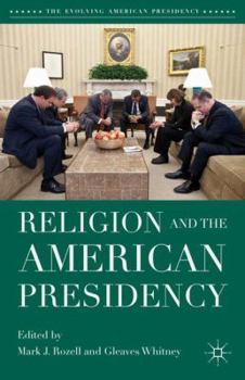 Religion and the American Presidency (The Evolving American Presidency)