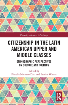 Citizenship in the Latin American Upper and Middle Classes: Ethnographic Perspectives on Culture and Politics - Book  of the Routledge Advances in Sociology