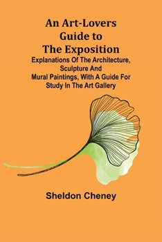Paperback An Art-Lovers Guide to the Exposition; Explanations of the Architecture, Sculpture and Mural Paintings, With a Guide for Study in the Art Gallery Book