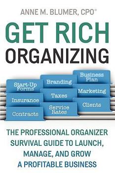 Paperback Get Rich Organizing: The Professional Organizer Survival Guide to Launch, Manage, and Grow a Profitable Business Book