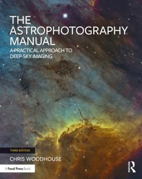Paperback The Astrophotography Manual: A Practical Approach to Deep Sky Imaging Book