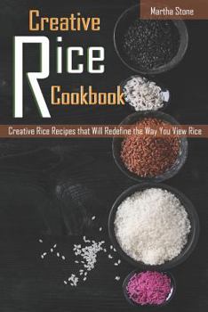 Paperback Creative Rice Cookbook: Creative Rice Recipes that Will Redefine the Way You View Rice Book