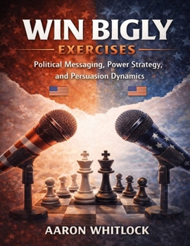 Paperback Win Bigly Exercises: Political Messaging, Power Strategy, and Persuasion Dynamics Book