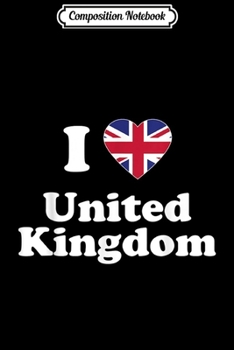 Composition Notebook: I Love UK Gift I Heart United Kindom British Gift Journal/Notebook Blank Lined Ruled 6x9 100 Pages