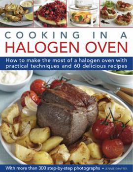 Hardcover Cooking in a Halogen Oven: How to Make the Most of a Halogen Cooker with Practical Techniques and 60 Delicious Recipes: With More Than 300 Step-B Book