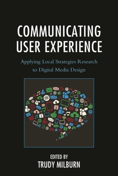 Paperback Communicating User Experience: Applying Local Strategies Research to Digital Media Design Book