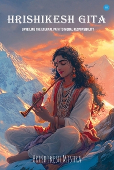 Paperback Hrishikesh Gita: Unveiling The Eternal Path To Moral Responsibility Book