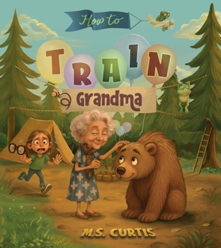 Paperback How To Train a Grandma: A Hilarious Take on Life Through the Eyes of a Five-Year-Old Book