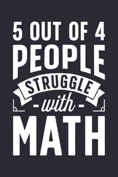 Paperback 5 Out Of 4 People Struggle With Math: Math Lined Notebook, Journal, Organizer, Diary, Composition Notebook, Gifts for Mathematicians and Math Lovers Book