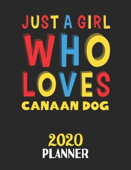 Just A Girl Who Loves Canaan Dog 2020 Planner: Weekly Monthly 2020 Planner For Girl or Women Who Loves Canaan Dog