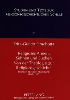 Religioeses Ahnen, Sehnen Und Suchen- Von Der Theologie Zur Religionsgeschichte: Heinrich Friedrich Hackmann 1864-1935- Fuer Den Druck Ueberarbeitet V