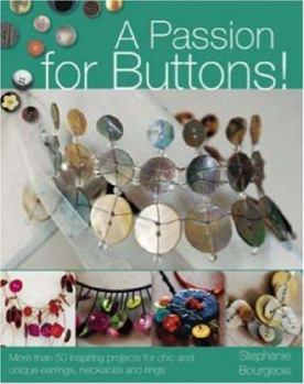 Paperback A Passion for Buttons!: More Than 50 Inspiring Projects for Chic and Unique Earrings, Necklaces and Rings Book