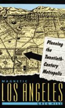 Magnetic Los Angeles: Planning the Twentieth-Century Metropolis (Creating the North American Landscape) - Book  of the Creating the North American Landscape