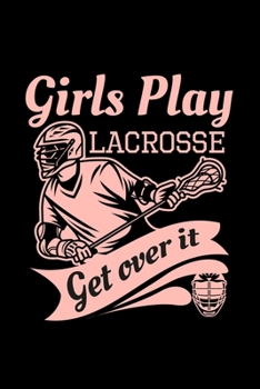 Paperback Girls Play Lacrose Get Over It: Lacrosse Gift Coach - 110 Pages Notebook/Journal Book