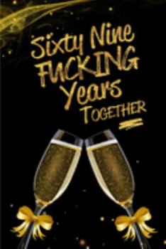 Sixty Nine Fucking Years Together: Blank Lined Funny Journal, Notebook as a Perfect 69th Anniversary Romance Reunion Party Adult Gag Gift for Couples ... New Year, Valentine's Day, Thanksgiving etc.