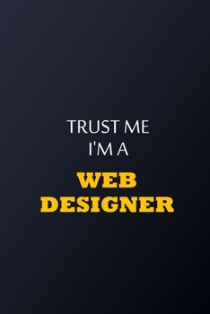 Trust Me I'm A web designer Notebook -  Funny web designer Gift: Lined Notebook / Journal Gift, 100 Pages, 6x9, Soft Cover, Matte Finish