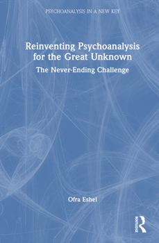 Hardcover Reinventing Psychoanalysis for the Great Unknown: The Never-Ending Challenge Book