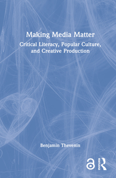 Hardcover Making Media Matter: Critical Literacy, Popular Culture, and Creative Production Book