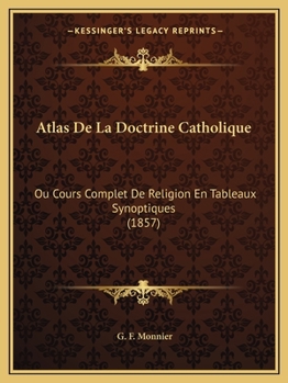 Paperback Atlas De La Doctrine Catholique: Ou Cours Complet De Religion En Tableaux Synoptiques (1857) [French] Book