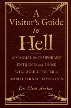 Hardcover A Visitor's Guide to Hell: A Manual for Temporary Entrants and Those Who Would Prefer to Avoid Eternal Damnation Book