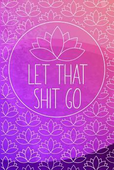 Paperback LET THAT SHIT GO Anxiety Journal: Deal with the shit that triggers you by writing it down Book