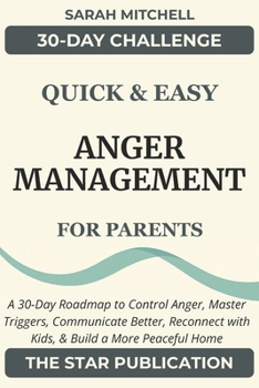 Paperback Quick & Easy Anger Management for Parents: A 30-Day Roadmap to Control Anger, Master Triggers, Communicate Better, Reconnect with Kids, and Build a Mo Book