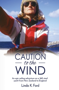 Paperback Caution to the Wind: An epic sailing adventure on a 36ft steel yacht from New Zealand to England Book