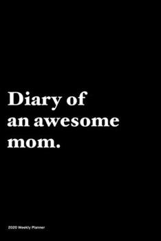 Paperback Diary of an awesome mom: Jan 1, 2020 to Dec 31, 2020: Daily, Weekly & Monthly View Planner, Funny Notebook Sarcastic Humour Journal, perfect ga Book