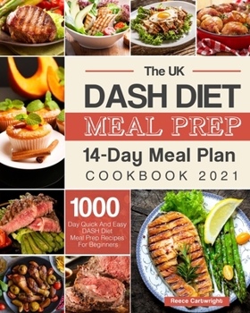 Paperback The UK DASH Diet Meal Prep Cookbook 2021: 1000-Day Quick And Easy DASH Diet Meal Prep Recipes For Beginners(14-Day Meal Plan) Book