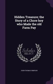 Hardcover Hidden Treasure; the Story of a Chore boy who Made the old Farm Pay Book