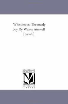 Paperback Whistler; or, the Manly Boy. by Walter Aimwell [Pseud.] Book