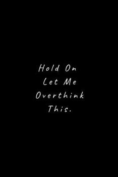 Paperback Hold On Let Me Overthink This: Lined Journal, Lined Notebook, Gift ideas Notepad: Lined Notebook / Journal Gift. 120 pages. 6x9 Soft cover. Matte Fin Book