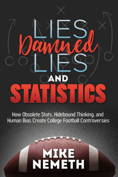 Paperback Lies, Damned Lies and Statistics: How Obsolete Stats, Hidebound Thinking, and Human Bias Create College Football Controversies Book