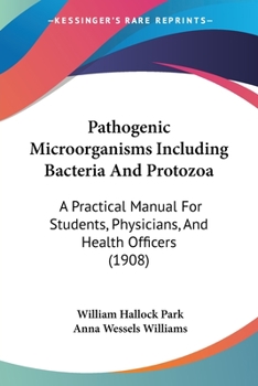 Paperback Pathogenic Microorganisms Including Bacteria And Protozoa: A Practical Manual For Students, Physicians, And Health Officers (1908) Book