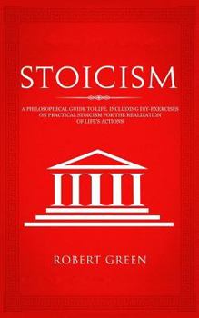 Paperback Stoicism: A Philosophical Guide to Life. Including Diy-Exercises on Practical Stoicism for the Realization of Life's Actions. Book