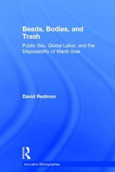 Hardcover Beads, Bodies, and Trash: Public Sex, Global Labor, and the Disposability of Mardi Gras Book