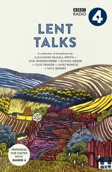 Paperback Lent Talks: A Collection of Broadcasts by Nick Baines, Giles Fraser, Bonnie Greer, Alexander McCall Smith, James Runcie and Ann Wi Book