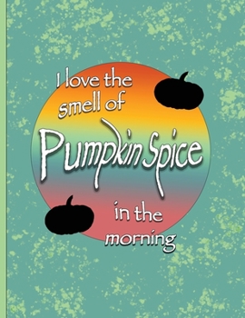 Paperback I love the smell of Pumpkin Spice in the morning.: Funny fall or Halloween Pumpkin Spice design Book