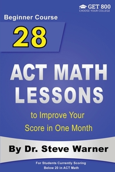 Paperback 28 ACT Math Lessons to Improve Your Score in One Month - Beginner Course: For Students Currently Scoring Below 20 in ACT Math Book