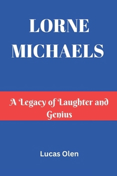 LORNE MICHAELS: A Legacy of Laughter and Genius