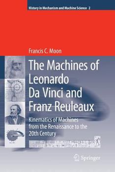 Paperback The Machines of Leonardo Da Vinci and Franz Reuleaux: Kinematics of Machines from the Renaissance to the 20th Century Book
