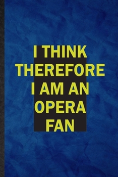 Paperback I Think Therefore I Am an Opera Fan: Funny Blank Lined Opera Soloist Orchestra Notebook/ Journal, Graduation Appreciation Gratitude Thank You Souvenir Book