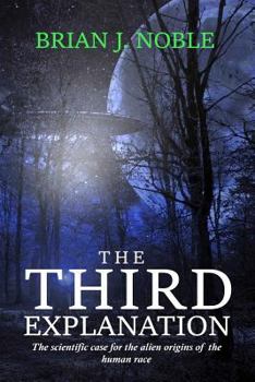 The Third Explanation: The scientific case for the alien origins of the human race