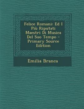 Paperback Felice Romani: Ed I Piu Riputati Maestri Di Musica del Suo Tempo - Primary Source Edition [Italian] Book