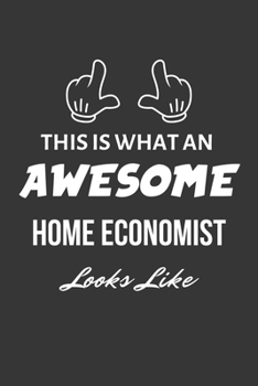 This Is What An Awesome Home Economist Looks Like Notebook: Lined Journal, 120 Pages, 6 x 9, Matte Finish