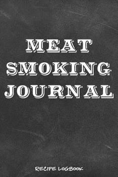 Meat Smoking Journal: Grill Make Your Own Cookbook Logbook Guide Accessory for BBQ Enthusiants, Beginners, Pitmasters, and Gurus