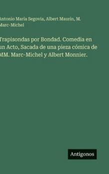 Hardcover Trapisondas por Bondad. Comedia en un Acto, Sacada de una pieza cómica de MM. Marc-Michel y Albert Monnier. [Spanish] Book